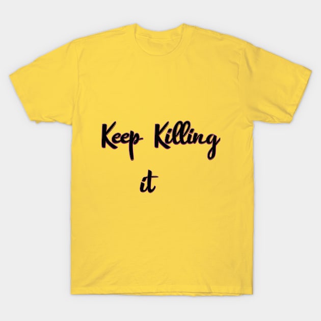 Keep killing it /funny quote T-Shirt by Abddox-99